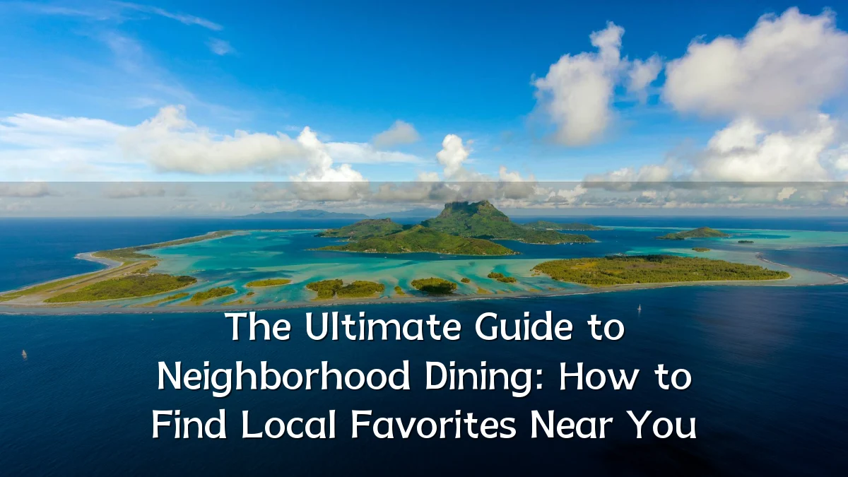 The Ultimate Guide to Neighborhood Dining: How to Find Local Favorites Near You