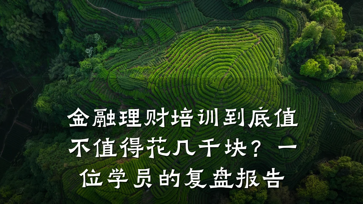 金融理财培训到底值不值得花几千块？一位学员的复盘报告