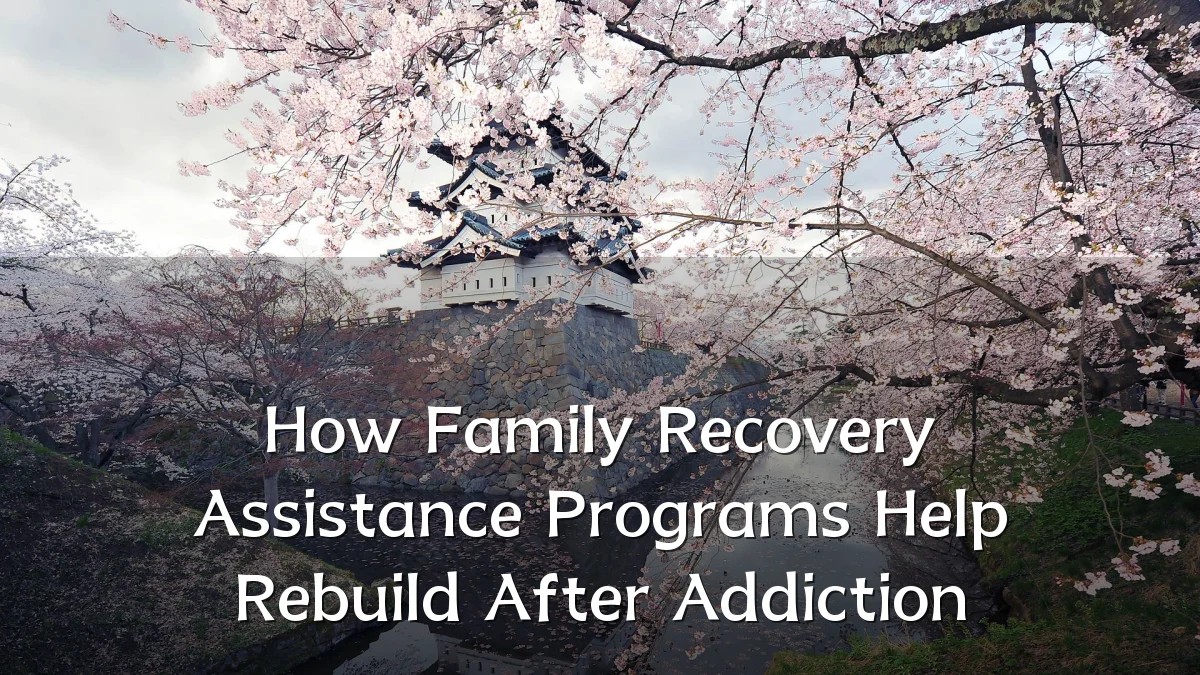 How Family Recovery Assistance Programs Help Rebuild After Addiction