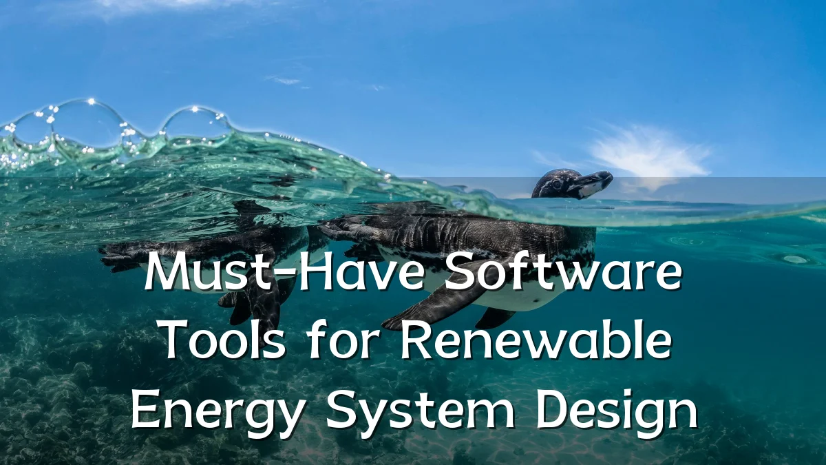 Must-Have Software Tools for Renewable Energy System Design