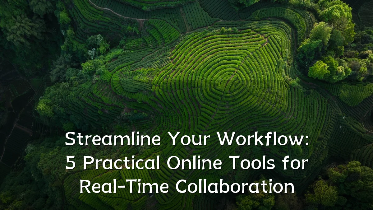 Streamline Your Workflow: 5 Practical Online Tools for Real-Time Collaboration