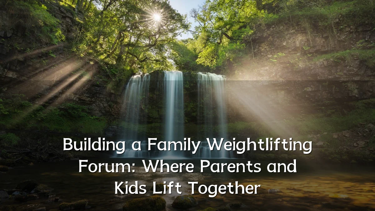 Building a Family Weightlifting Forum: Where Parents and Kids Lift Together