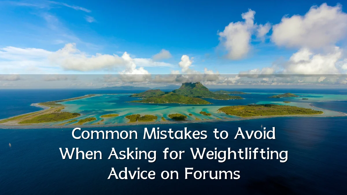 Common Mistakes to Avoid When Asking for Weightlifting Advice on Forums