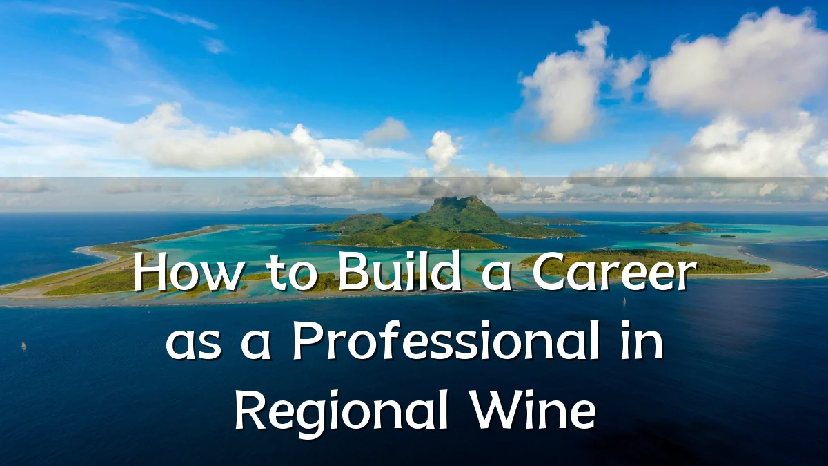 How to Build a Career as a Professional in Regional Wine