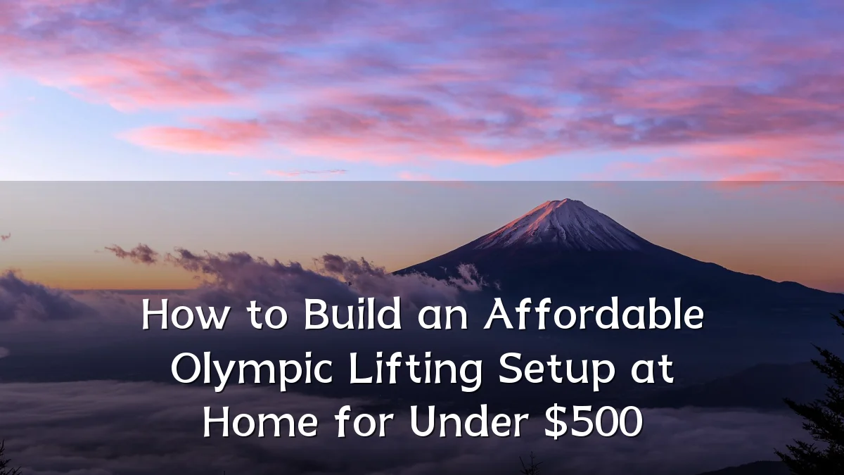 How to Build an Affordable Olympic Lifting Setup at Home for Under $500