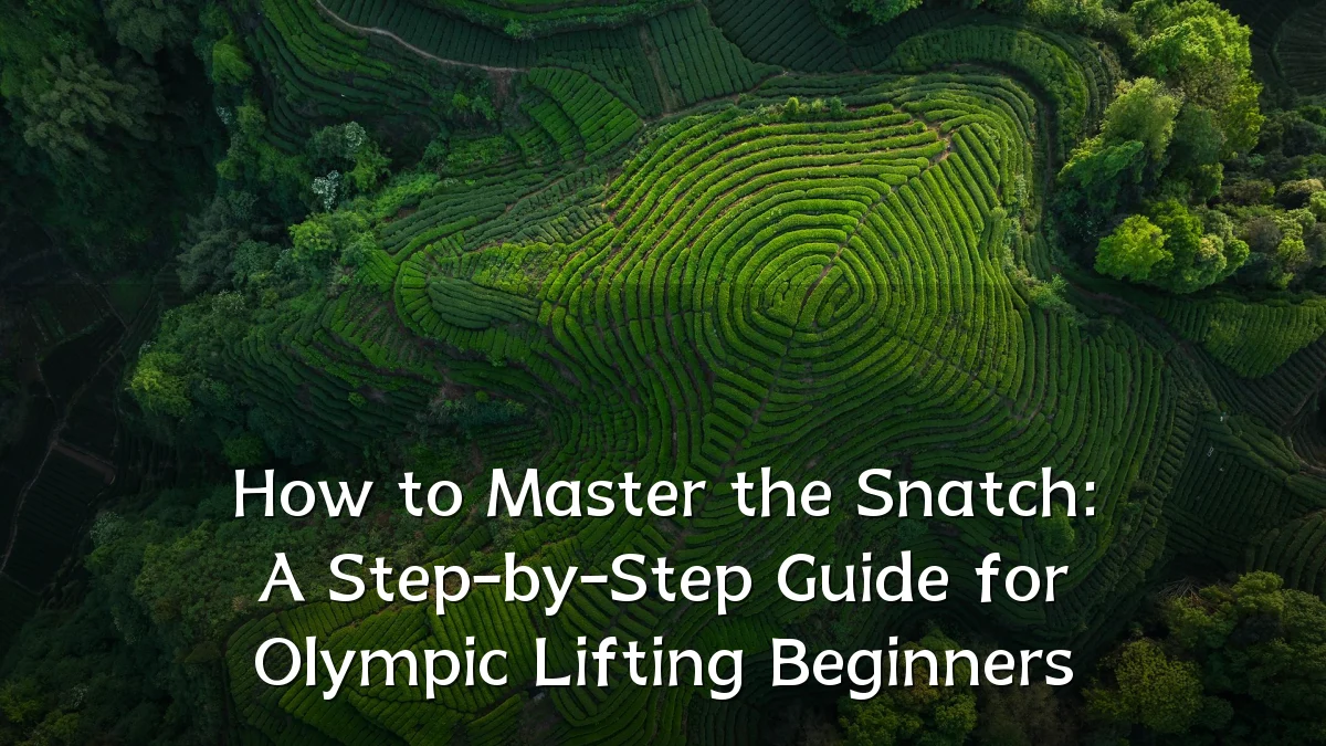 How to Master the Snatch: A Step-by-Step Guide for Olympic Lifting Beginners
