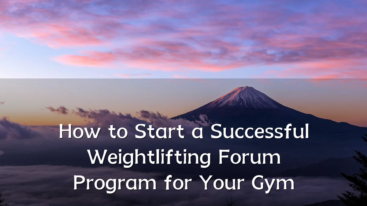 How to Start a Successful Weightlifting Forum Program for Your Gym