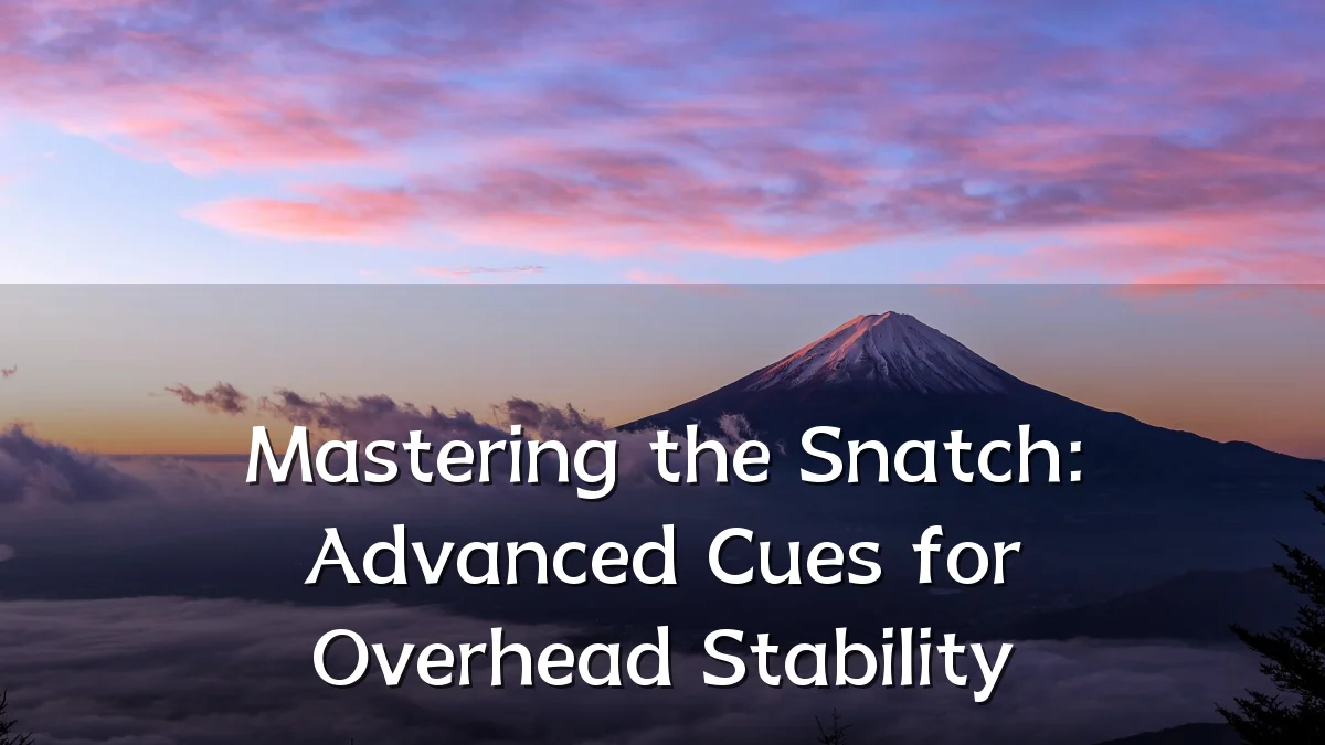 Mastering the Snatch: Advanced Cues for Overhead Stability