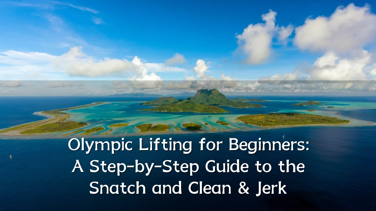Olympic Lifting for Beginners: A Step-by-Step Guide to the Snatch and Clean & Jerk