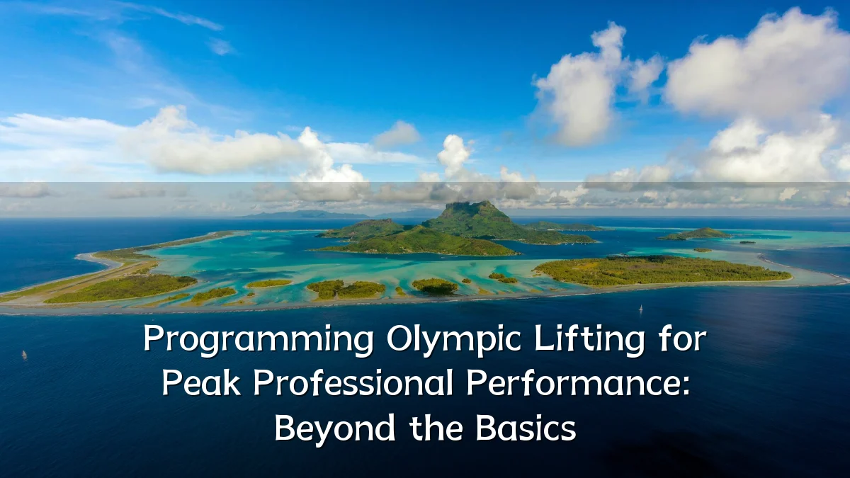 Programming Olympic Lifting for Peak Professional Performance: Beyond the Basics