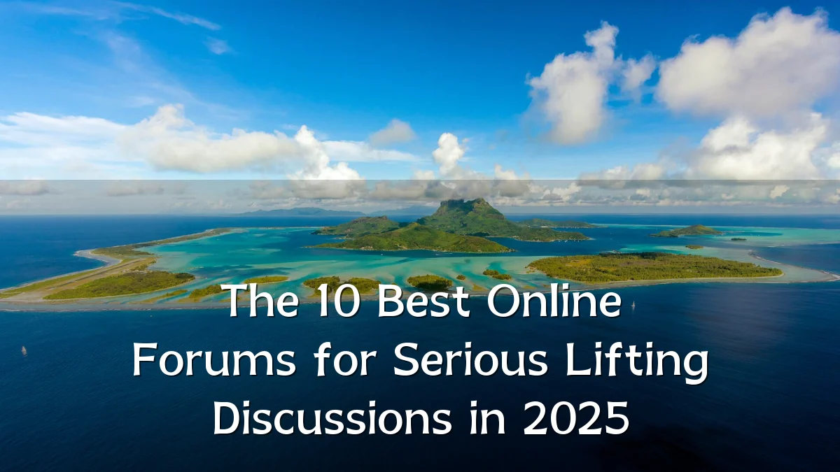 The 10 Best Online Forums for Serious Lifting Discussions in 2025
