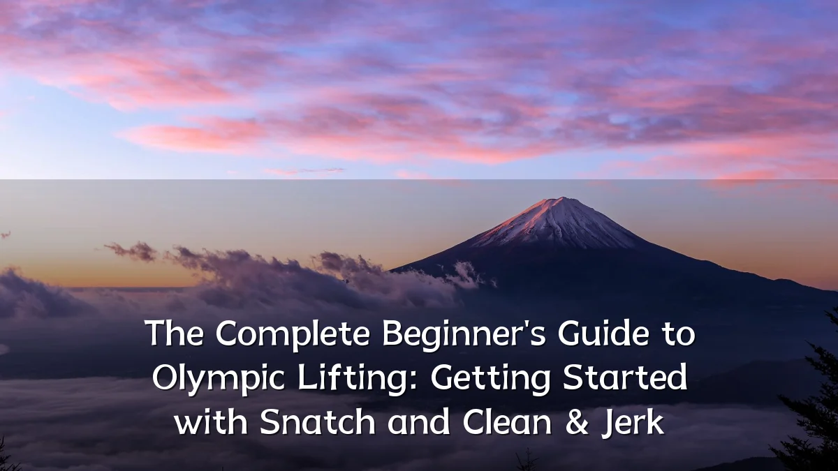 The Complete Beginner's Guide to Olympic Lifting: Getting Started with Snatch and Clean & Jerk