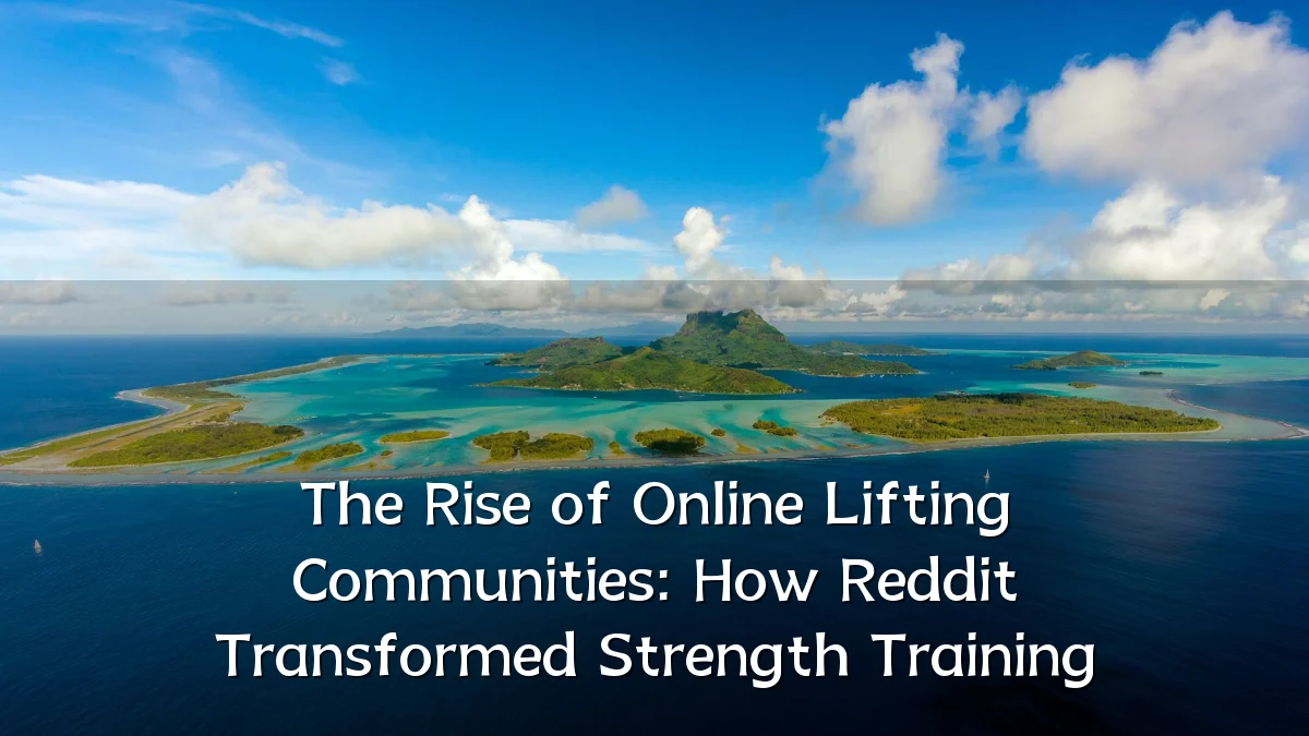 The Rise of Online Lifting Communities: How Reddit Transformed Strength Training