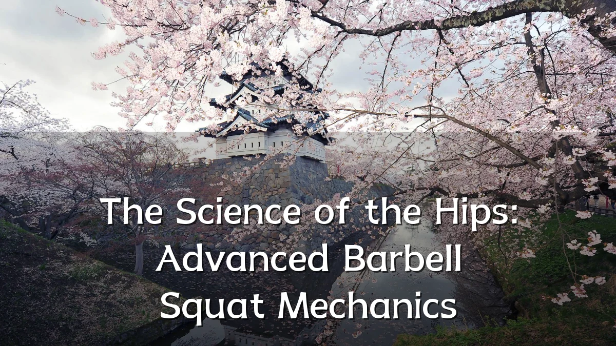 The Science of the Hips: Advanced Barbell Squat Mechanics