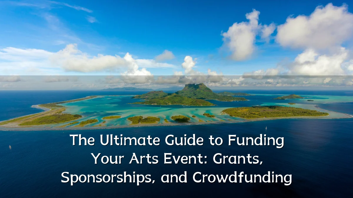 The Ultimate Guide to Funding Your Arts Event: Grants, Sponsorships, and Crowdfunding