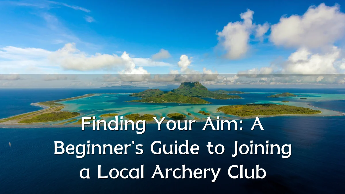 Finding Your Aim: A Beginner's Guide to Joining a Local Archery Club