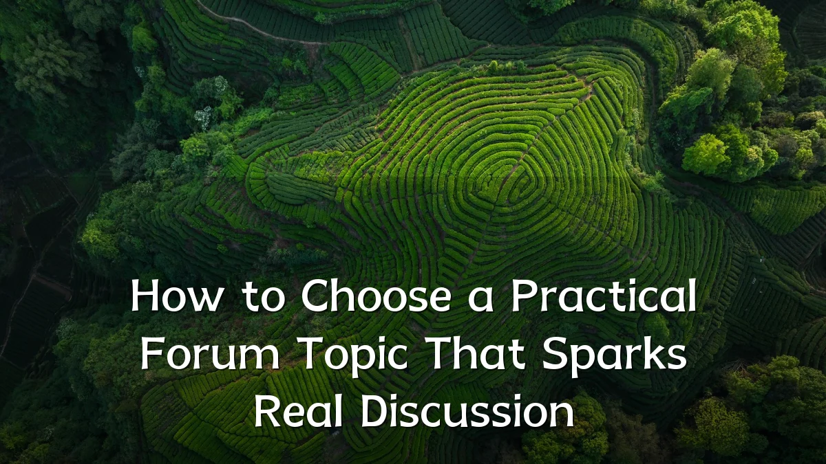 How to Choose a Practical Forum Topic That Sparks Real Discussion