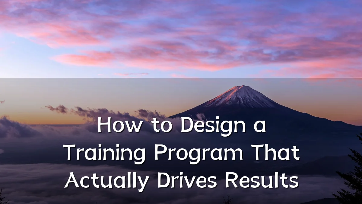 How to Design a Training Program That Actually Drives Results
