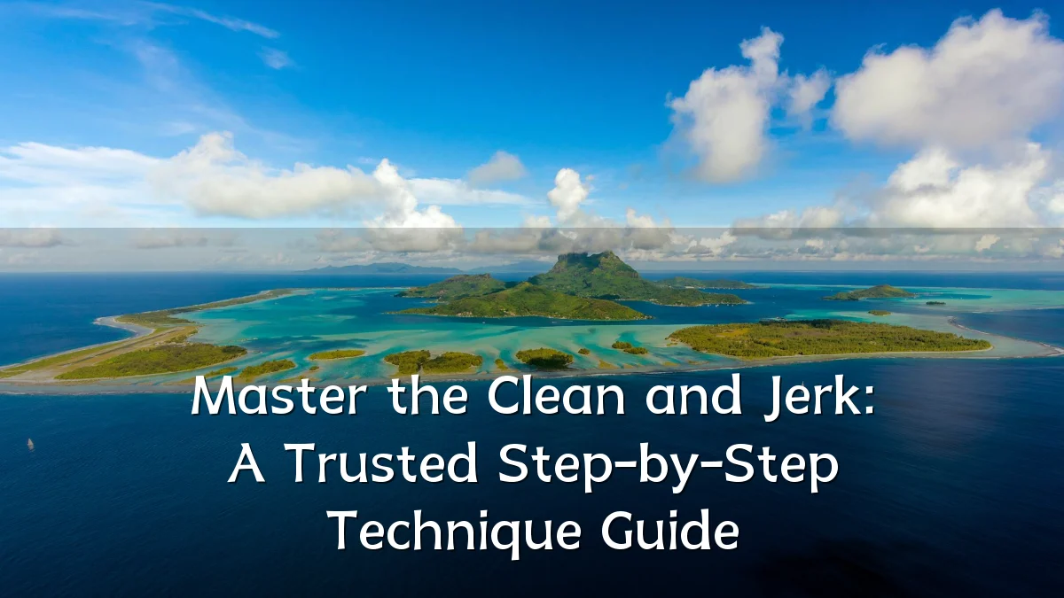 Master the Clean and Jerk: A Trusted Step-by-Step Technique Guide