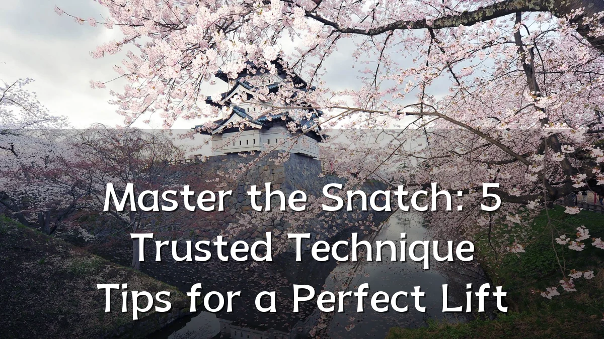 Master the Snatch: 5 Trusted Technique Tips for a Perfect Lift