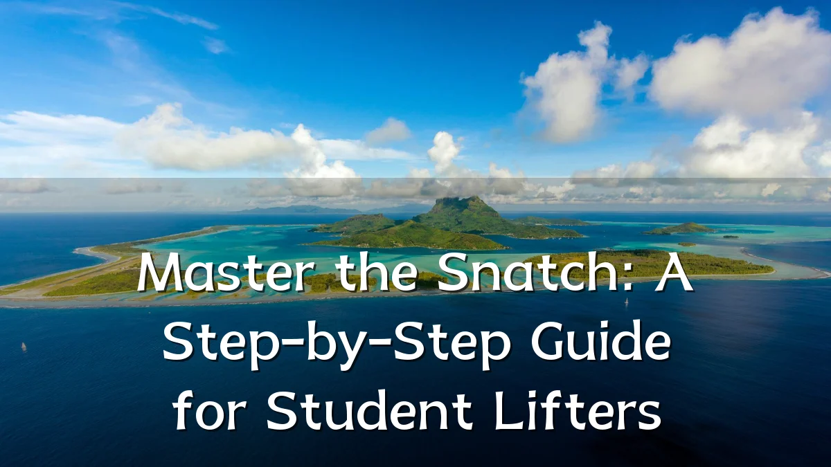 Master the Snatch: A Step-by-Step Guide for Student Lifters