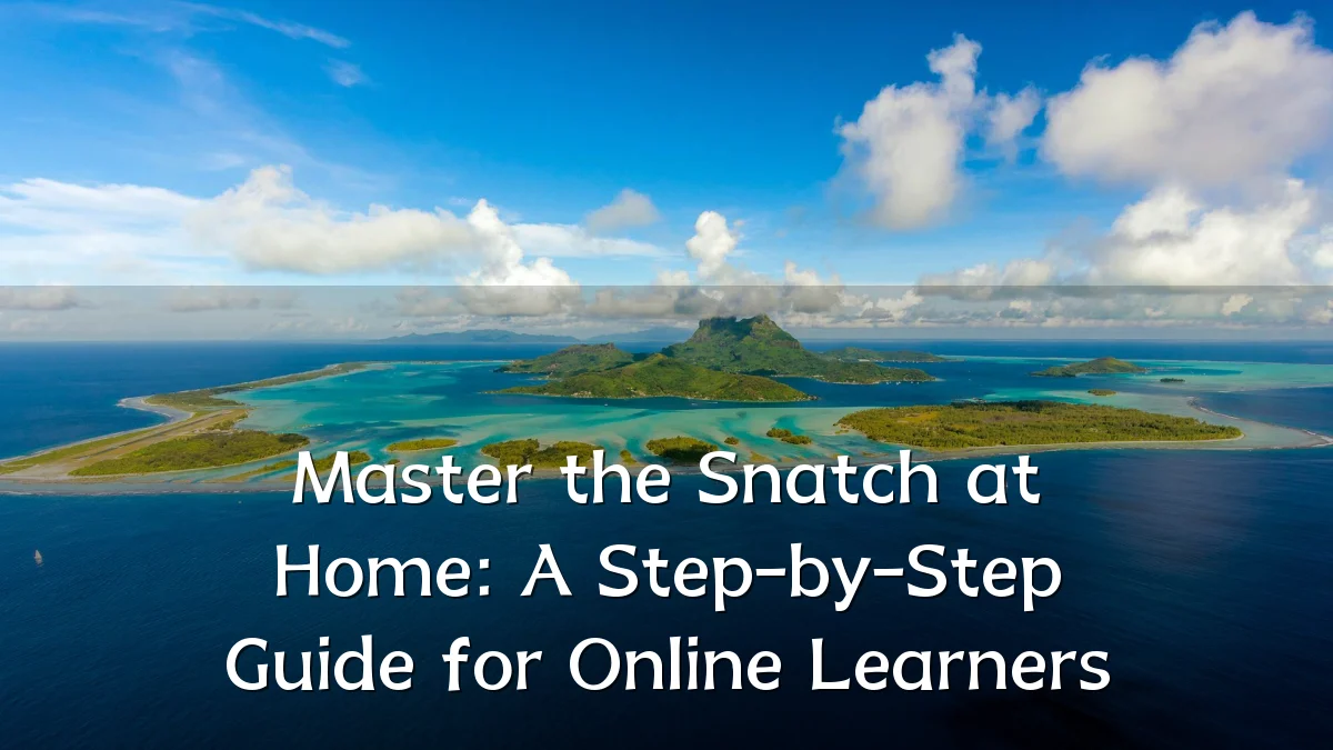 Master the Snatch at Home: A Step-by-Step Guide for Online Learners