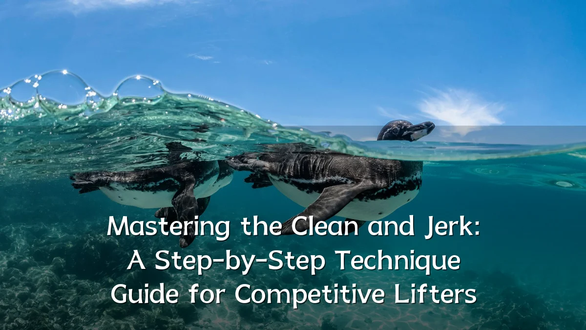 Mastering the Clean and Jerk: A Step-by-Step Technique Guide for Competitive Lifters