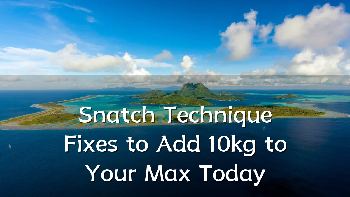 Snatch Technique Fixes to Add 10kg to Your Max Today