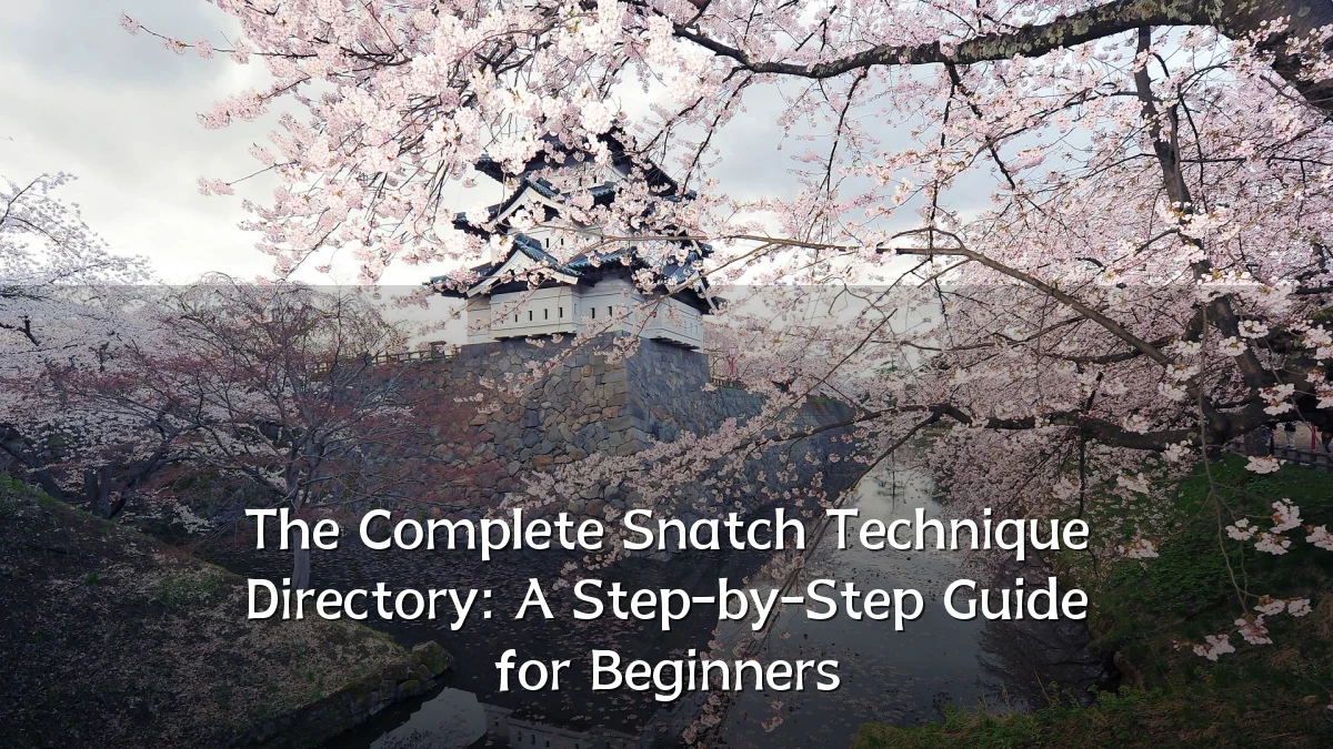 The Complete Snatch Technique Directory: A Step-by-Step Guide for Beginners