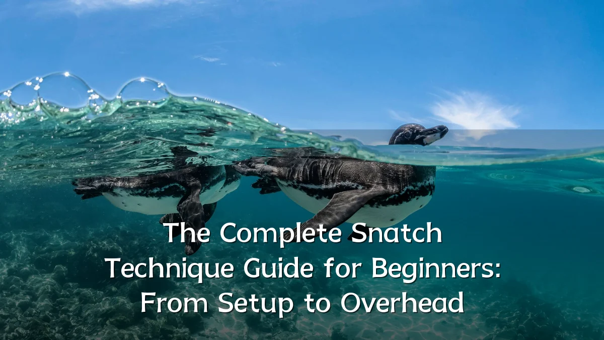 The Complete Snatch Technique Guide for Beginners: From Setup to Overhead