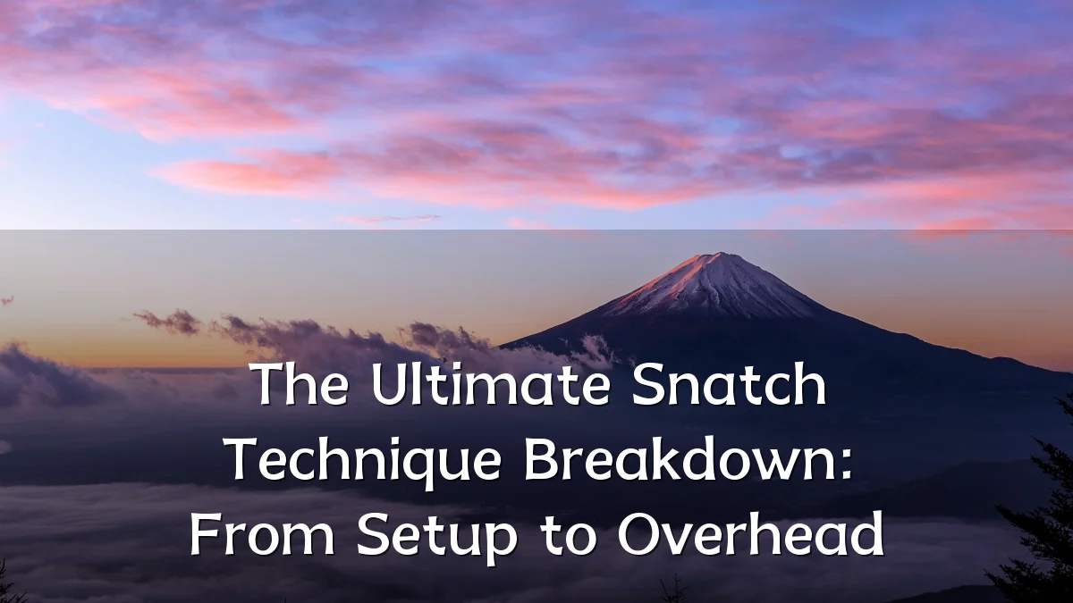 The Ultimate Snatch Technique Breakdown: From Setup to Overhead