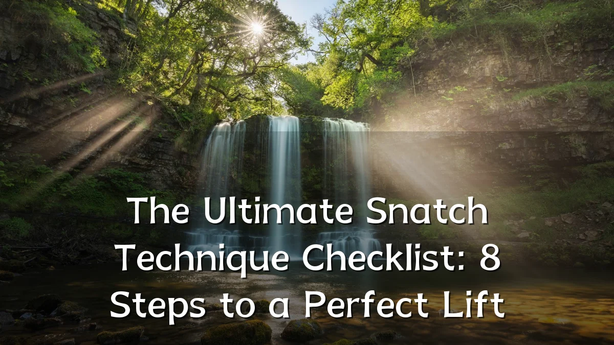 The Ultimate Snatch Technique Checklist: 8 Steps to a Perfect Lift