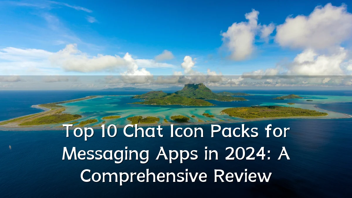 Top 10 Chat Icon Packs for Messaging Apps in 2024: A Comprehensive Review