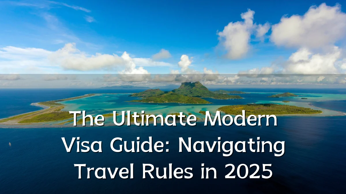 The Ultimate Modern Visa Guide: Navigating Travel Rules in 2025