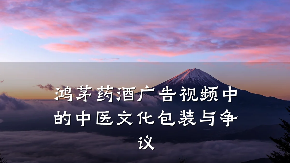 鸿茅药酒广告视频中的中医文化包装与争议